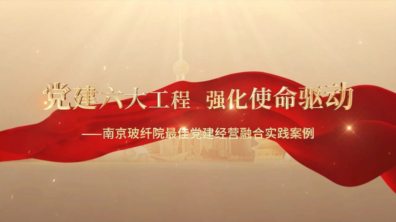  党建谋划融合十佳案例⑤ | 南京玻纤院—“16361”党建事情法，，，，深度推进党建和营业同频共振 
